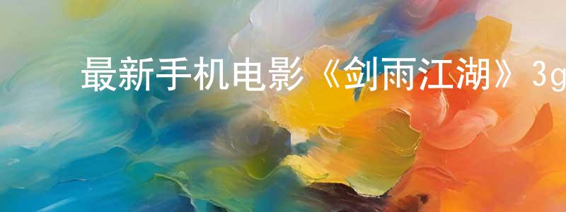 ﻿曹越男的个人主页,﻿最新手机电影《剑雨江湖》3gp+mp4清晰大字幕迅雷下载_电影天堂